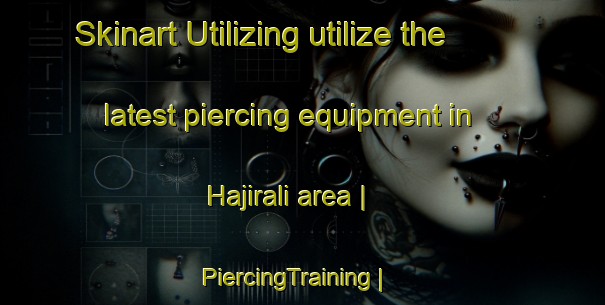 Skinart Utilizing utilize the latest piercing equipment in Hajirali area | PiercingTraining | PiercingClasses | SkinartTraining-Bangladesh